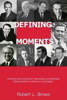 Defining Moments: Historic Decisions by Arkansas Governors from McMath through Huckabee 1557289441 Book Cover