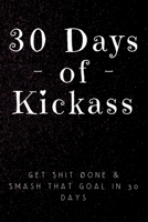 30 Days of Kickass: Get Shit Done & Smash that Goal in 30 days 165258286X Book Cover