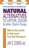 Natural Alternatives to Lipitor, Zocor & Other Statin Drugs: What to Use And Do to Help Lower Your Bad Cholesterol (Square One Health Guides) 0757002862 Book Cover