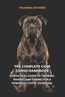The Complete Cane Corso Handbook: A Practical Guide to Training, Raising, and Caring for a Powerful, Loyal Guardian B0H4D1V2MM Book Cover