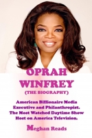 THE BIOGRAPHY OF OPRAH WINFREY: AMERICAN BILLIONAIRE MEDIA EXECUTIVE AND PHILANTHROPIST. THE MOST WATCHED DAYTIME SHOW HOST ON AMERICA TELEVISION. B091NTK1ZN Book Cover