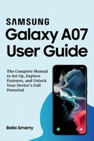 Samsung Galaxy A07 User Guide: The Complete Manual to Set Up, Explore Features, and Unlock Your Device’s Full Potential B0FQ2R8WTN Book Cover