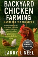 BACKYARD CHICKEN FARMING HANDBOOK FOR BEGINNERS: A Complete Step-by-Step Guide to Raising Healthy Chickens, Maximizing Egg Production, and Managing a Thriving Backyard Flock for Beginners. B0FWK9VTMV Book Cover