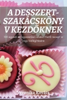 A Desszert-Szakácskönyv KezdŐknek 1837625433 Book Cover