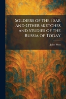 Soldiers of the Tsar and Other Sketches and Studies of the Russia of Today 1025751663 Book Cover