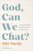 God, Can We Chat?: A Daringly Honest Guide to Growing Closer to God, One Doubt at a Time 080074621X Book Cover