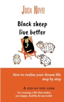 Black sheep live better: How to realise your dream live step by step 2322488100 Book Cover