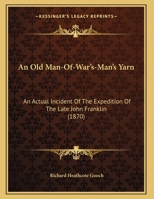 An Old Man-Of-War's-Man's Yarn: An Actual Incident Of The Expedition Of The Late John Franklin 1169535615 Book Cover