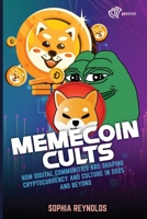 Memecoin Cults: How Digital Communities Are Shaping Cryptocurrency and Culture in 2025 and Beyond B0DYYSX5T6 Book Cover