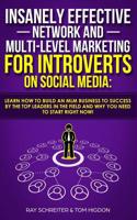 Insanely Effective Network And Multi-Level Marketing For Introverts On Social Media: Learn How to Build an MLM Business to Success by the Top Leaders in the Field and Why You NEED to Start RIGHT NOW! 1999145917 Book Cover