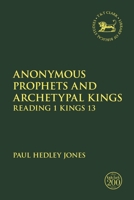 Anonymous Prophets and Archetypal Kings: Reading 1 Kings 13 0567699625 Book Cover