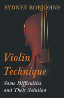 Violin Technique - Some Difficulties and Their Solution 1406796859 Book Cover