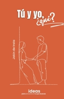 Tú y yo, ¿qué?: Ideas para encontrar lo que buscas (Enamoramiento, amor y sexualidad) (Spanish Edition) B0DJSY41N8 Book Cover