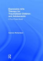 Expressive Arts Therapy for Traumatized Children and Adolescents: A Four-Phase Model 0415733774 Book Cover