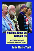 Nothing About Us Without Us: LGBTQ Liberation and The United Methodist Church 0991100557 Book Cover