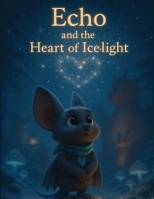 Echo and the Heart of Ice-Light: A magical winter children's book about courage, solidarity, and friendship (ages 4–9) (Echo Stories) B0G6W6W4HK Book Cover