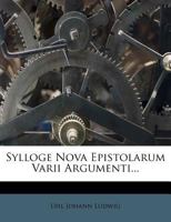 Sylloge Nova Epistolarum Varii Argumenti... 1276320744 Book Cover