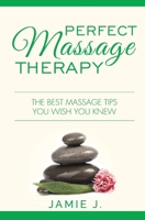 Perfect Massage Therapy: The Best Massage Tips You Wish You Knew 1639701303 Book Cover