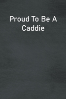 Proud To Be A Caddie: Lined Notebook For Men, Women And Co Workers 1713061430 Book Cover
