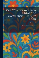 Our Wonder World: A Library of Knowledge: The Quiz Book: Index 1025890531 Book Cover