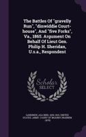 The Battles Of gravelly Run, dinwiddie Court-house, And five Forks, Va., 1865. Argument On Behalf Of Lieut Gen. Philip H. Sheridan, U.s.a., Respondent 1017492042 Book Cover