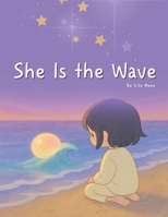 She Is the Wave: A quiet illustrated story that wraps gently around the heart B0F4975LR4 Book Cover