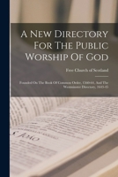 A New Directory for the Public Worship of God: Founded on the Book of Common Order (1560-64) and the Westminster Directory 1278785957 Book Cover