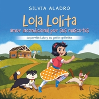 Lola Lolita amor incondicional por sus mascotas: su perrita Lulu y su gatita galletita. (Spanish Edition) 1506551637 Book Cover