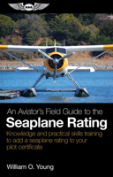 An Aviator's Field Guide to the Single-Engine Seaplane Rating: Acs Knowledge and Practical Skills Training to Earn Your Ases Rating 1644253895 Book Cover