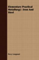 Elementary Practical Metallurgy: Iron and Steel 1016323417 Book Cover