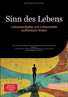 Sinn des Lebens: Lebensaufgabe und Lebensziele authentisch finden: Der praktische Wegweiser zur Entdeckung Ihrer persönlichen Mission - Über den Sinn ... wahre Lebensaufgabe erkennen (German Edition) 3384477138 Book Cover