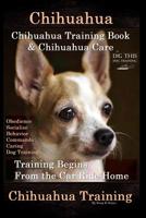 Chihuahua, Chihuahua Training Book & Chihuahua Care By D!G THIS DOG TRAINING: Obedience, Socialize, Behavior, Commands, Caring, Dog Training, Training Begins From the Car Ride Home, Chihuahua Training 1080016112 Book Cover