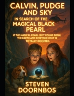 Calvin, Pudge and Sky: In search of the magical black pearl: If the magical pearl isn't found soon, the earth and everyone on it is totally doomed B0FKNF23TB Book Cover