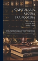 Capitularia Regum Francorum: Additae Sunt Marculfi Monachi Et Aliorum Formulae Veteres, Et Notae Doctissimorum Virorum. Quibus Accedit Tractatus De ... Andegavensis, Volume 1... 1020572612 Book Cover