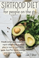 Sirtfood Diet for People on The Go: Delicious Recipes To Help You Activate The Skinny Gene, Lose Weight Faster and Start Feeling Healthier Every Day 1803002670 Book Cover