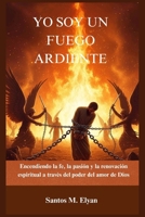 YO SOY UN FUEGO ARDIENTE: Encendiendo la fe, la pasión y la renovación espiritual a través del poder del amor de Dios (Spanish Edition) B0GMN218PQ Book Cover