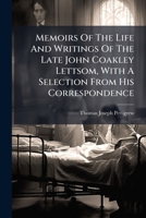 Memoirs Of The Life And Writings Of The Late John Coakley Lettsom, With A Selection From His Correspondence 1024648087 Book Cover