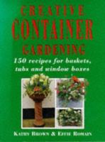 Creative Container Gardening: 150 Recipes for Baskets, Tubs and Window Boxes (Mermaid Books) 0718127323 Book Cover