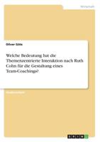Welche Bedeutung hat die Themenzentrierte Interaktion nach Ruth Cohn für die Gestaltung eines Team-Coachings? (German Edition) 3668948860 Book Cover