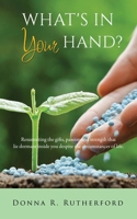 What's in Your Hand?: Resurrecting the gifts, passion and strength that lie dormant inside you despite the circumstances of life. 1662807333 Book Cover