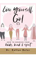 Love Yourself, Girl: How to Nourish Your Body, Mind, and Spirit to Manifest the Life of Your Dreams 1733666060 Book Cover