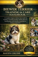 BIEWER TERRIER TRAINING & AND CARE HANDBOOK: A Complete Puppy to Senior Care Guide for Training, Grooming, Feeding, Health, Behavior, Socialization, and Raising a Loyal Biewer Terrier Companion. B0GWGXLC57 Book Cover