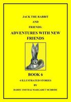Jack The Rabbit and Friends: Adventures With New Friends 0991604555 Book Cover