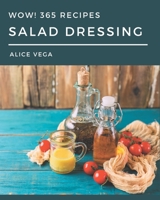 Wow! 365 Salad Dressing Recipes: Enjoy Everyday With Salad Dressing Cookbook! B08P3JTNL5 Book Cover