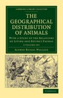 The Geographical Distribution of Animals: With a Study of the Relations of Living and Extinct Faunas as Elucidating the Past Chances of the Earth's Surface. Volume 2 1017105138 Book Cover