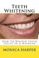 Teeth Whitening: How To Whiten Teeth Easily 1482608502 Book Cover