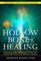 The Hollow Bone of Healing: Miracles and Messages from the Quantum Field of Source Energy 1695390776 Book Cover