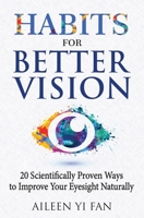 Habits for Better Vision: 20 Scientifically Proven Ways to Improve Your Eyesight Naturally 1733286616 Book Cover