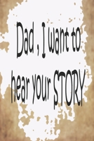 Dad i want to hear your story: a journal for Share your life story , love , and experience 1657227588 Book Cover
