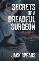 Secrets of a Dreadful Surgeon: A Medical Thriller B0GSSGWZYM Book Cover